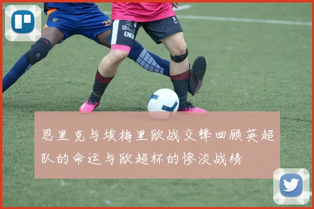 恩里克与埃梅里欧战交锋回顾英超队的命运与欧超杯的惨淡战绩