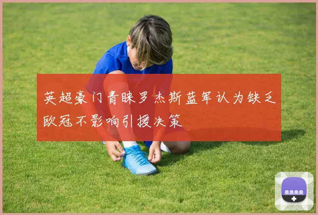 英超豪门青睐罗杰斯蓝军认为缺乏欧冠不影响引援决策